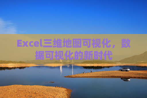 Excel三维地图可视化，数据可视化的新时代